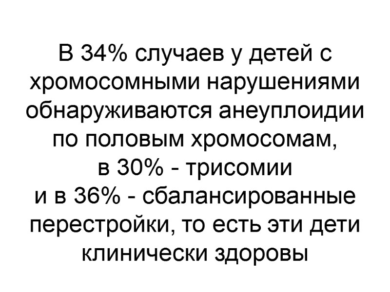 В 34% случаев у детей с хромосомными нарушениями обнаруживаются анеуплоидии по половым хромосомам, 